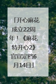 开心麻花成立22周年！《麻花特开心2》官宣定档6月14日